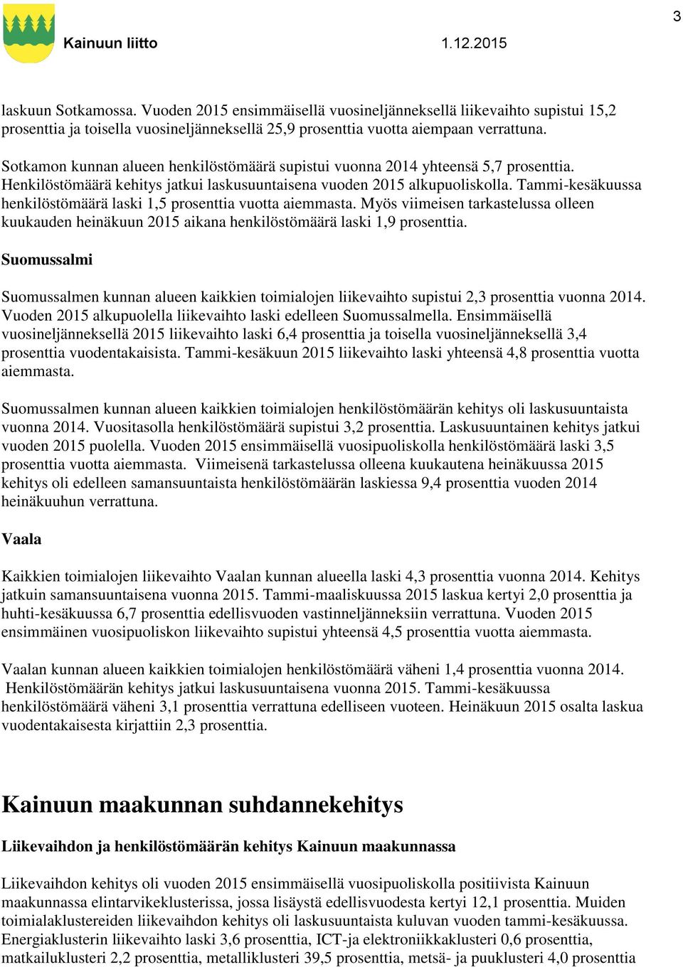 Tammi-kesäkuussa henkilöstömäärä laski 1,5 prosenttia vuotta aiemmasta. Myös viimeisen tarkastelussa olleen kuukauden heinäkuun 2015 aikana henkilöstömäärä laski 1,9 prosenttia.