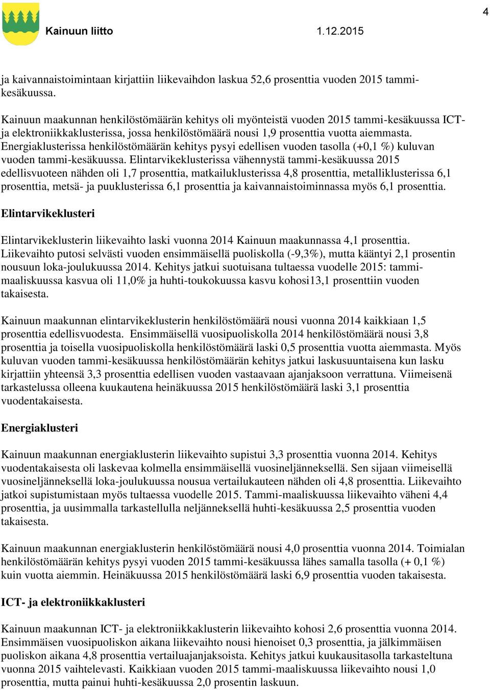 Energiaklusterissa henkilöstömäärän kehitys pysyi edellisen vuoden tasolla (+0,1 %) kuluvan vuoden tammi-kesäkuussa.