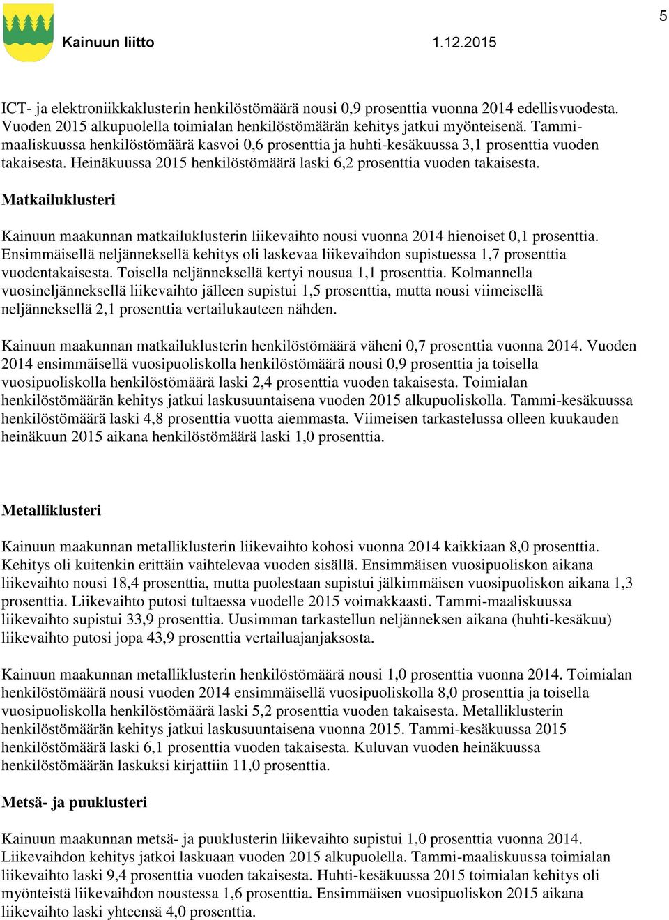 Matkailuklusteri Kainuun maakunnan matkailuklusterin liikevaihto nousi vuonna 2014 hienoiset 0,1 prosenttia.