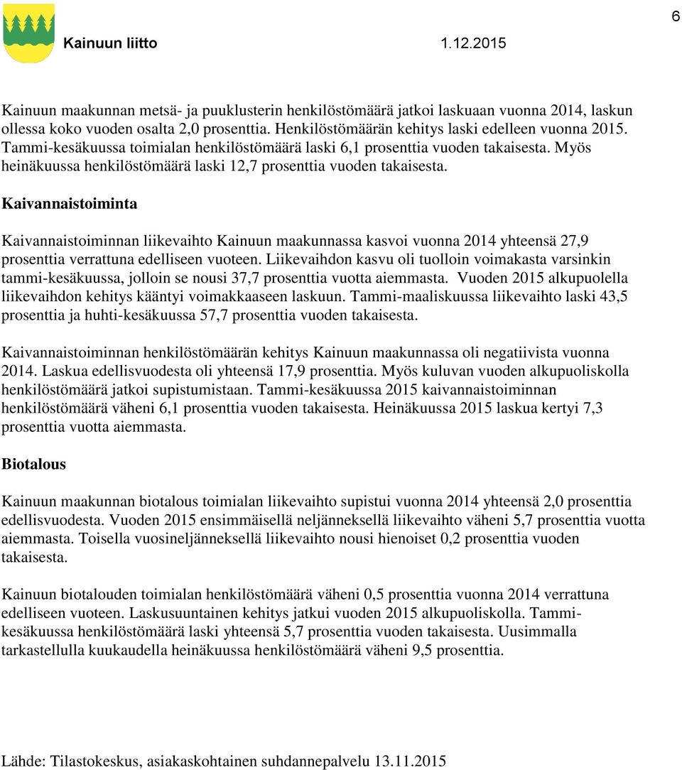 Kaivannaistoiminta Kaivannaistoiminnan liikevaihto Kainuun maakunnassa kasvoi vuonna 2014 yhteensä 27,9 prosenttia verrattuna edelliseen vuoteen.