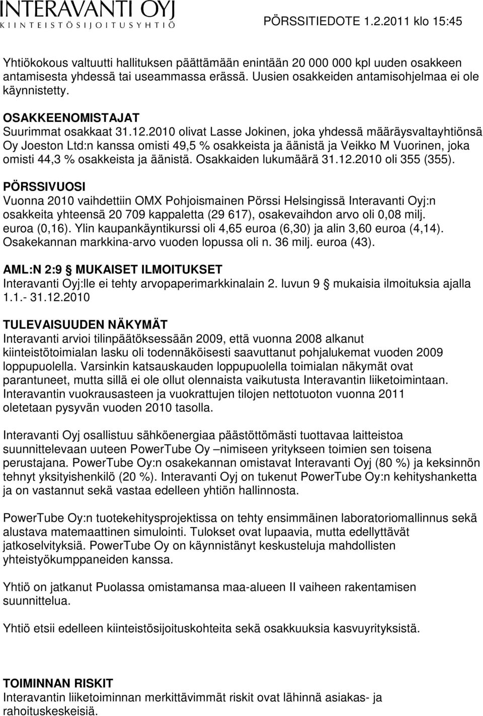 2010 olivat Lasse Jokinen, joka yhdessä määräysvaltayhtiönsä Oy Joeston Ltd:n kanssa omisti 49,5 % osakkeista ja äänistä ja Veikko M Vuorinen, joka omisti 44,3 % osakkeista ja äänistä.