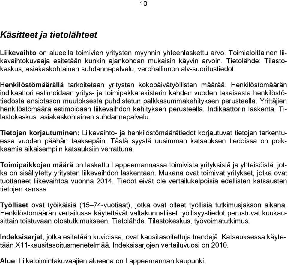 Henkilöstömäärän indikaattori estimoidaan yritys- ja toimipakkarekisterin kahden vuoden takaisesta henkilöstötiedosta ansiotason muutoksesta puhdistetun palkkasummakehityksen perusteella.