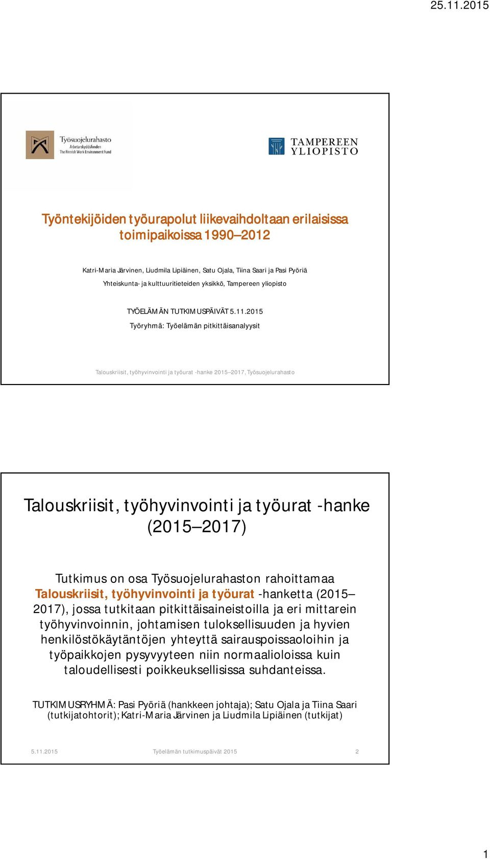 15 Työryhmä: Työelämän pitkittäisanalyysit Talouskriisit, työhyvinvointi ja työurat -hanke 15 17, Työsuojelurahasto Talouskriisit, työhyvinvointi ja työurat -hanke (15 17) Tutkimus on osa