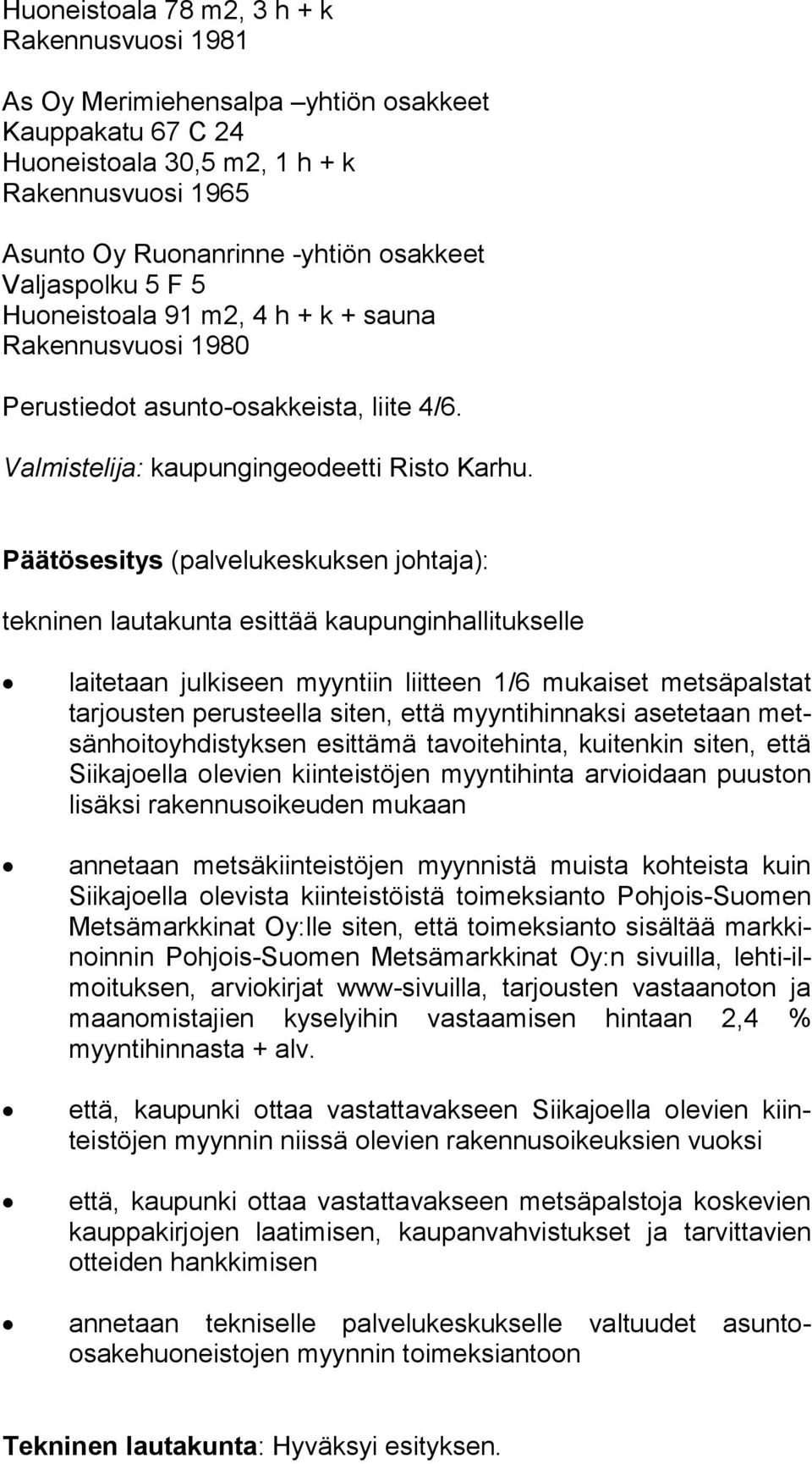 Päätösesitys (palvelukeskuksen johtaja): tekninen lautakunta esittää kaupunginhallitukselle laitetaan julkiseen myyntiin liitteen 1/6 mukaiset metsäpalstat tar jous ten perusteella siten, että