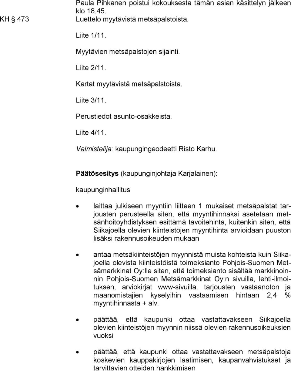Päätösesitys (kaupunginjohtaja Karjalainen): kaupunginhallitus laittaa julkiseen myyntiin liitteen 1 mukaiset metsäpalstat tarjous ten perusteella siten, että myyntihinnaksi asetetaan metsän hoi to