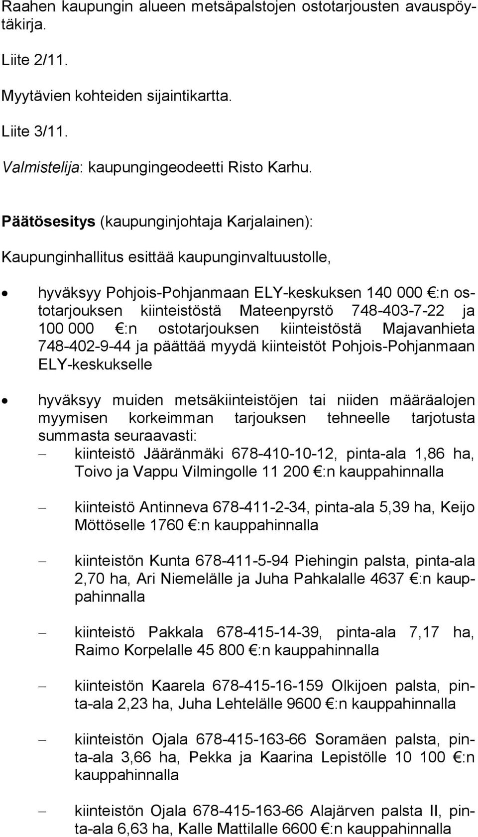 748-403-7-22 ja 100 000 :n ostotarjouksen kiinteistöstä Majavanhieta 748-402-9-44 ja päättää myydä kiinteistöt Pohjois-Pohjanmaan ELY-kes kuk sel le hyväksyy muiden metsäkiinteistöjen tai niiden