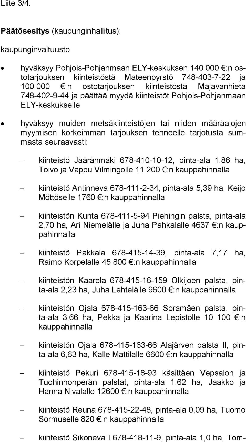 kiinteistöstä Majavanhieta 748-402-9-44 ja päättää myydä kiinteistöt Pohjois-Pohjanmaan ELY-kes kuk sel le hyväksyy muiden metsäkiinteistöjen tai niiden määräalojen myy mi sen korkeimman tarjouksen