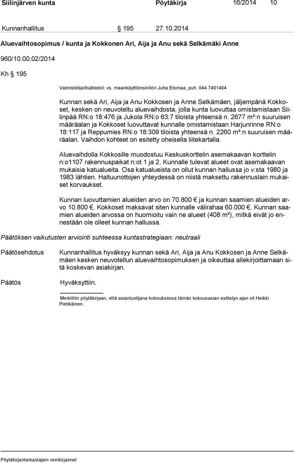 044 7401404 Kunnan sekä Ari, Aija ja Anu Kokkosen ja Anne Selkämäen, jäljempänä Kok koset, kesken on neuvoteltu aluevaihdosta, jolla kunta luovuttaa omistamistaan Siilin pää RN:o 18:476 ja Jukola