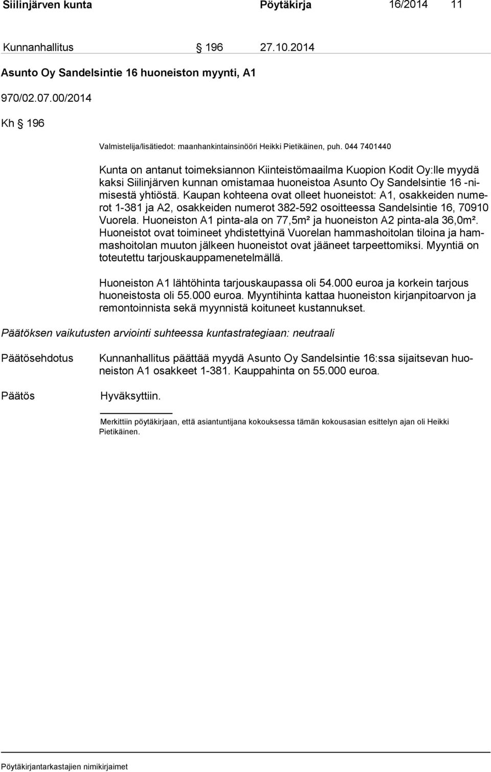 044 7401440 Kunta on antanut toimeksiannon Kiinteistömaailma Kuopion Kodit Oy:lle myydä kak si Siilinjärven kunnan omistamaa huoneistoa Asunto Oy Sandelsintie 16 -nimi ses tä yhtiöstä.