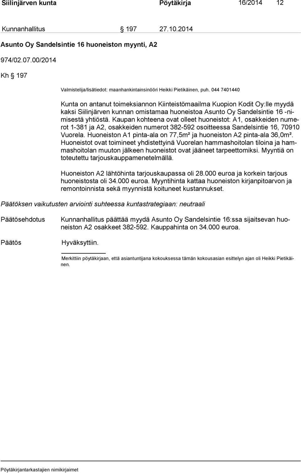 044 7401440 Kunta on antanut toimeksiannon Kiinteistömaailma Kuopion Kodit Oy:lle myydä kak si Siilinjärven kunnan omistamaa huoneistoa Asunto Oy Sandelsintie 16 -nimi ses tä yhtiöstä.