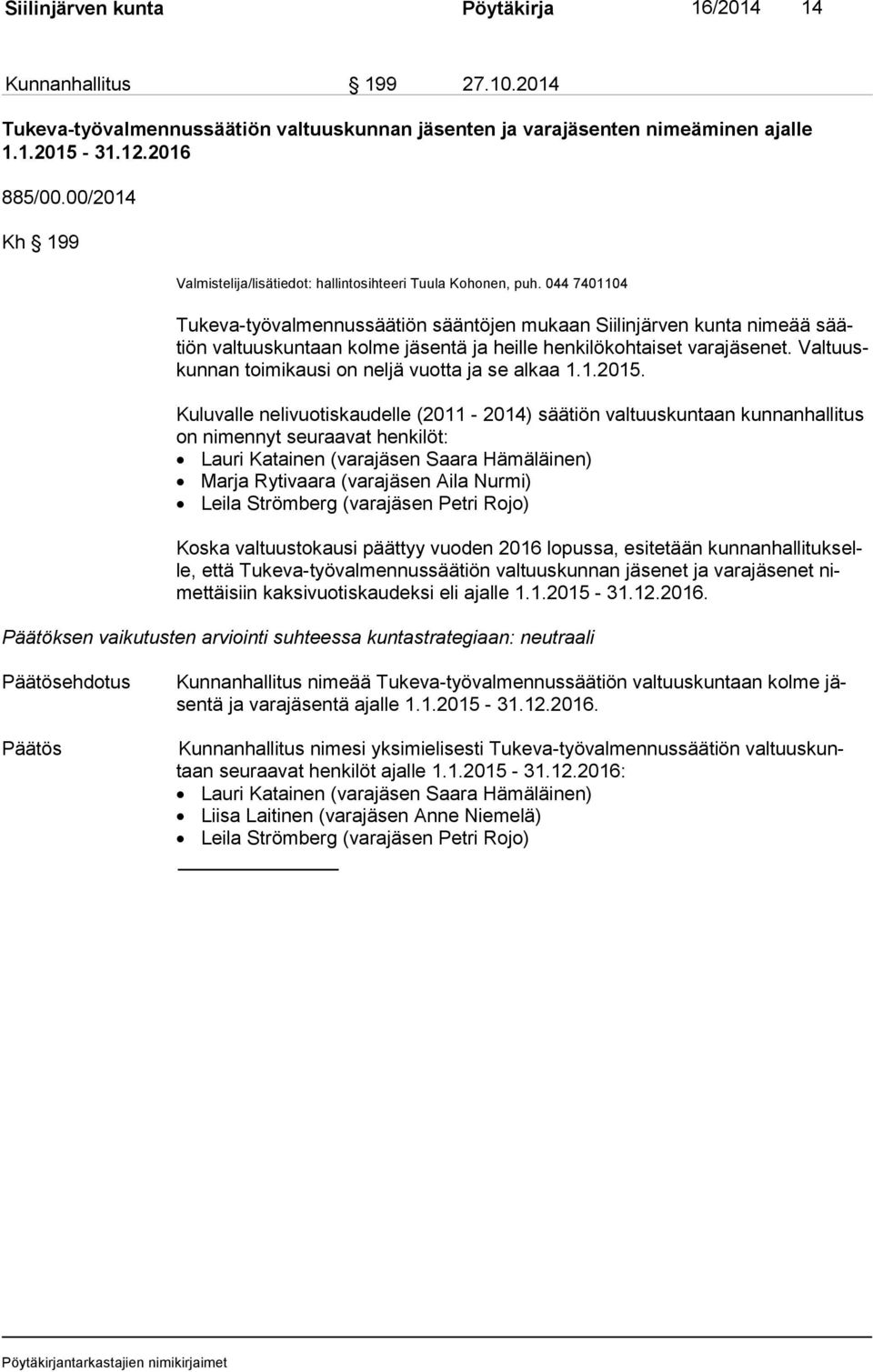 044 7401104 Tukeva-työvalmennussäätiön sääntöjen mukaan Siilinjärven kunta nimeää säätiön valtuuskuntaan kolme jäsentä ja heille henkilökohtaiset varajäsenet.