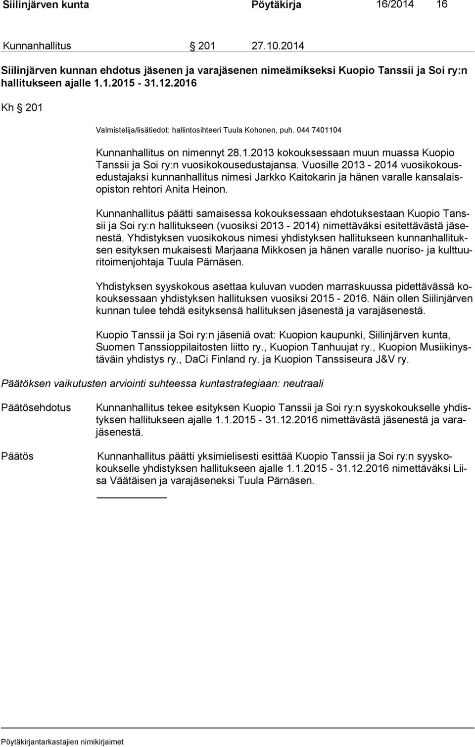 Vuosille 2013-2014 vuo si ko kousedus ta jak si kunnanhallitus nimesi Jarkko Kaitokarin ja hänen varalle kan sa laisopis ton rehtori Anita Heinon.