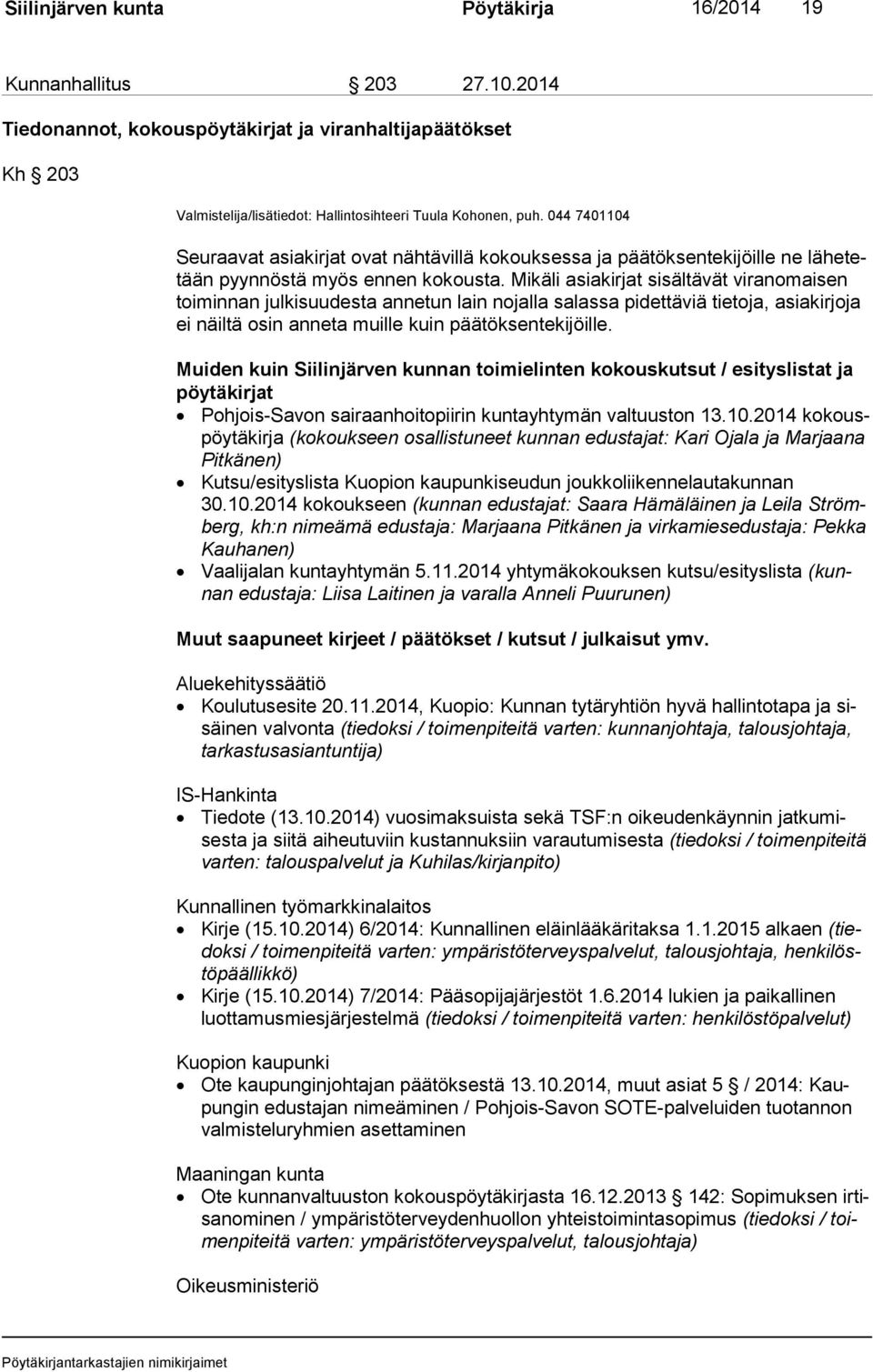 Mikäli asiakirjat sisältävät viranomaisen toi min nan julkisuudesta annetun lain nojalla salassa pidettäviä tietoja, asiakirjoja ei näiltä osin anneta muille kuin päätöksentekijöille.