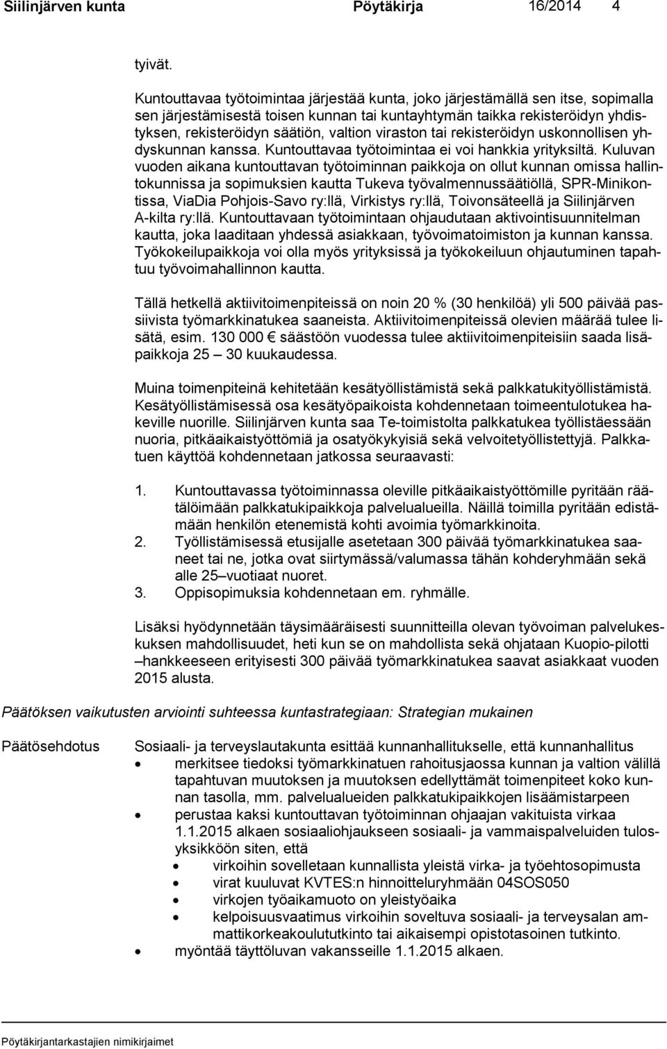 viraston tai rekisteröidyn uskonnollisen yhdys kun nan kanssa. Kuntouttavaa työtoimintaa ei voi hankkia yrityksiltä.