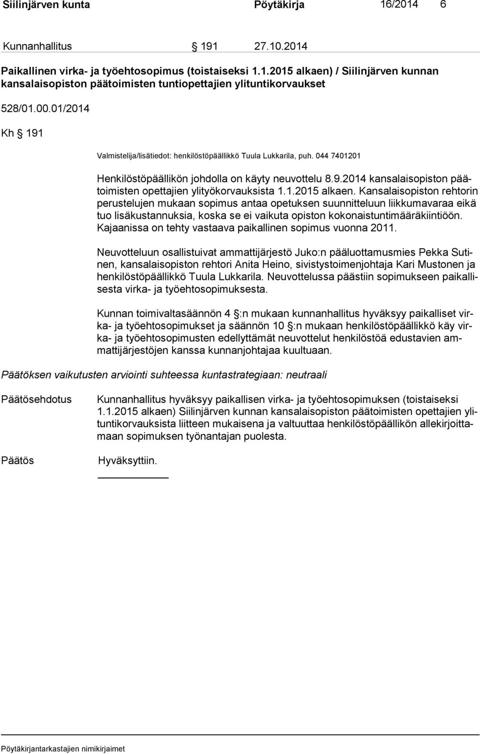 1.2015 alkaen. Kansalaisopiston rehtorin pe rus te lu jen mukaan sopimus antaa opetuksen suunnitteluun liikkumavaraa eikä tuo lisäkustannuksia, koska se ei vaikuta opiston kokonaistuntimääräkiintiöön.