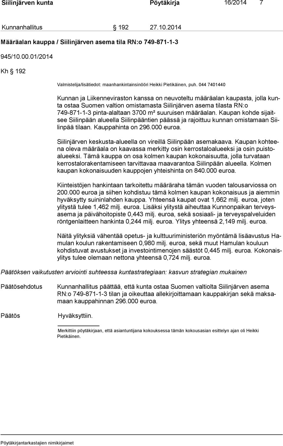 044 7401440 Kunnan ja Liikenneviraston kanssa on neuvoteltu määräalan kaupasta, jolla kunta ostaa Suomen valtion omistamasta Siilinjärven asema tilasta RN:o 749-871-1-3 pinta-alaltaan 3700 m²