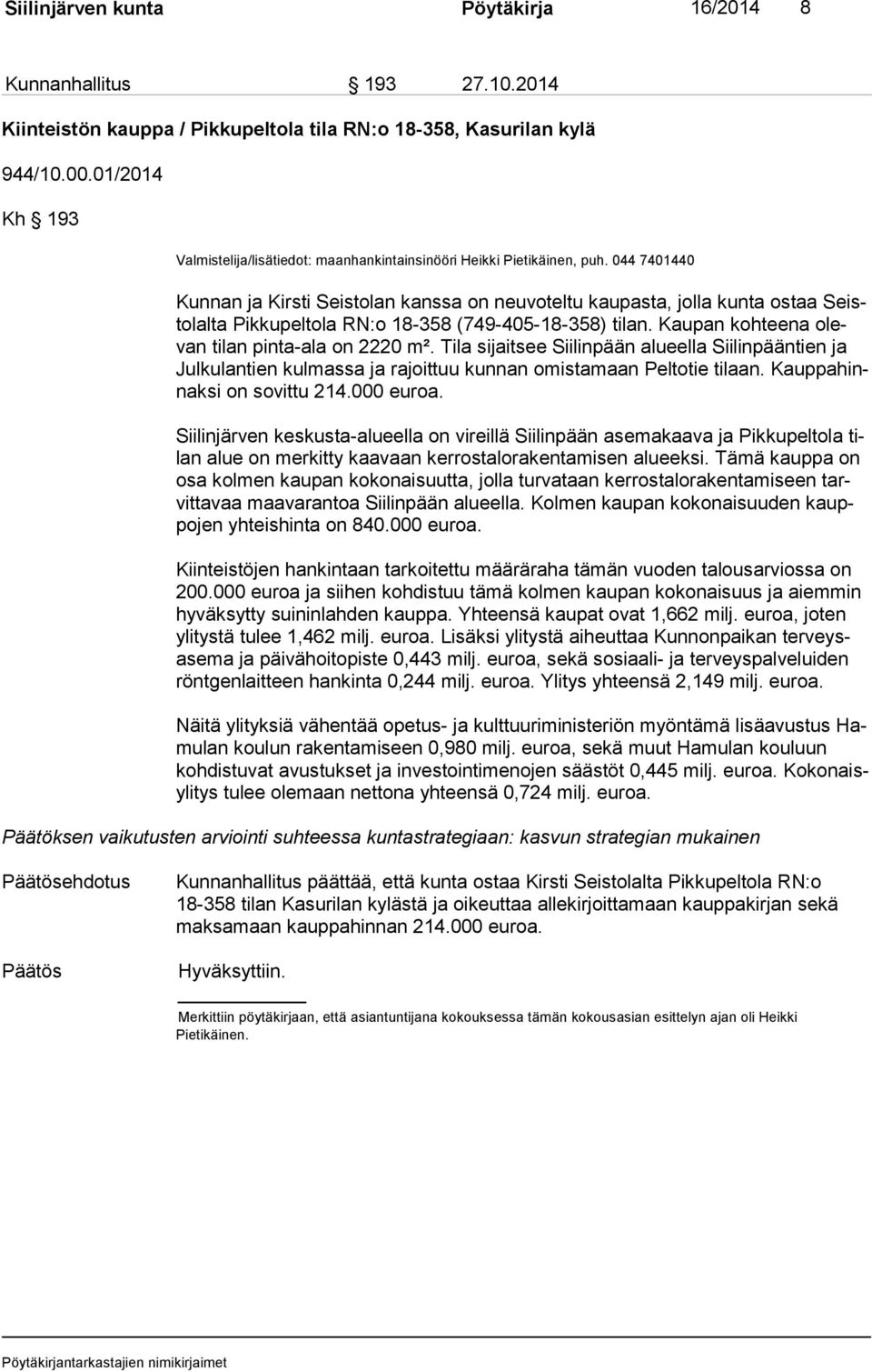 044 7401440 Kunnan ja Kirsti Seistolan kanssa on neuvoteltu kaupasta, jolla kunta ostaa Seisto lal ta Pikkupeltola RN:o 18-358 (749-405-18-358) tilan.