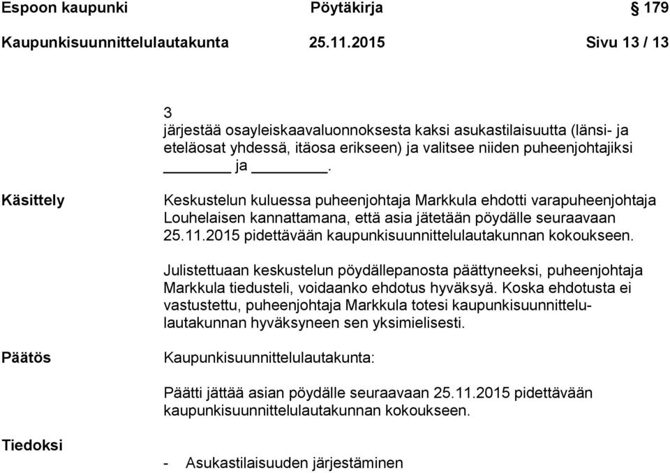 Käsittely Keskustelun kuluessa puheenjohtaja Markkula ehdotti varapuheenjohtaja Louhelaisen kannattamana, että asia jätetään pöydälle seuraavaan 25.11.