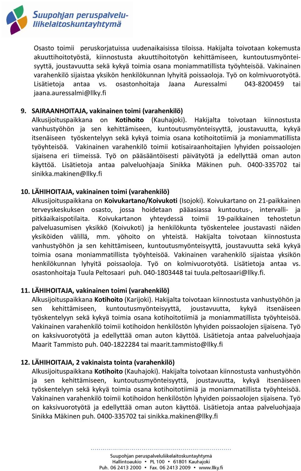 Vakinainen varahenkilö sijaistaa yksikön henkilökunnan lyhyitä poissaoloja. Työ on kolmivuorotyötä. Lisätietoja antaa vs. osastonhoitaja Jaana Auressalmi 043 8200459 tai jaana.auressalmi@llky.fi 9.