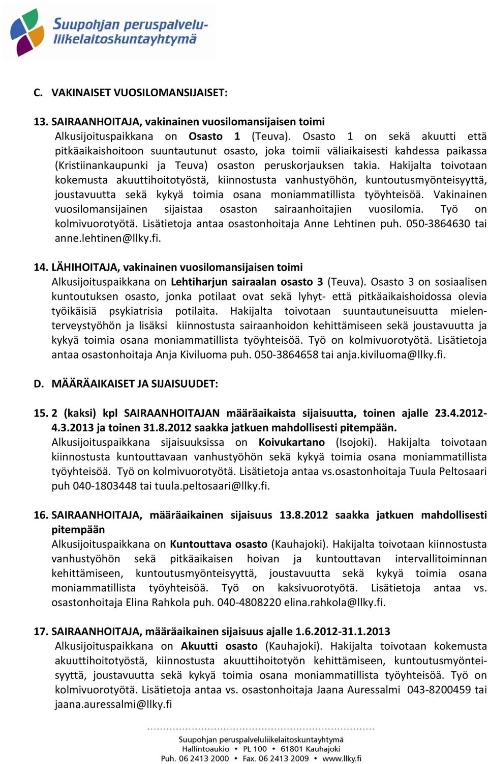 Hakijalta toivotaan kokemusta akuuttihoitotyöstä, kiinnostusta vanhustyöhön, kuntoutusmyönteisyyttä, joustavuutta sekä kykyä toimia osana moniammatillista työyhteisöä.