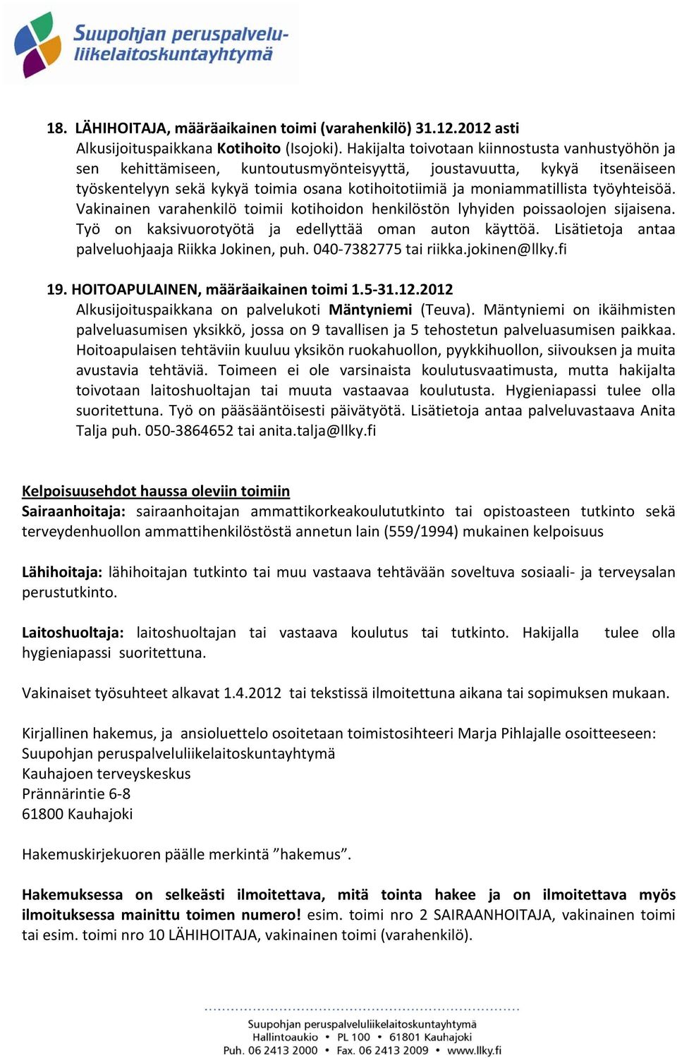 työyhteisöä. Vakinainen varahenkilö toimii kotihoidon henkilöstön lyhyiden poissaolojen sijaisena. Työ on kaksivuorotyötä ja edellyttää oman auton käyttöä.