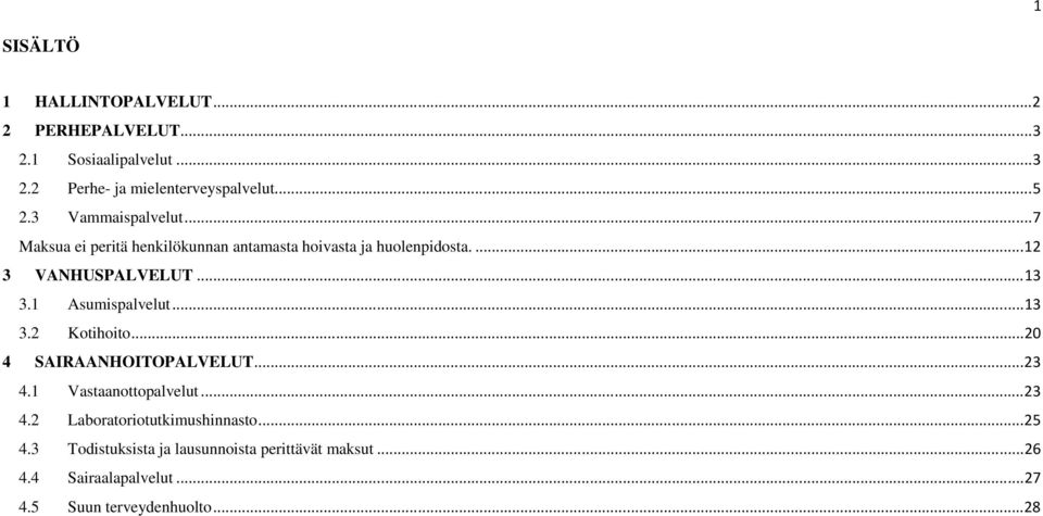 1 Asumispalvelut... 13 3.2 Kotihoito... 20 4 SAIRAANHOITOPALVELUT... 23 4.1 Vastaanottopalvelut... 23 4.2 Laboratoriotutkimushinnasto.