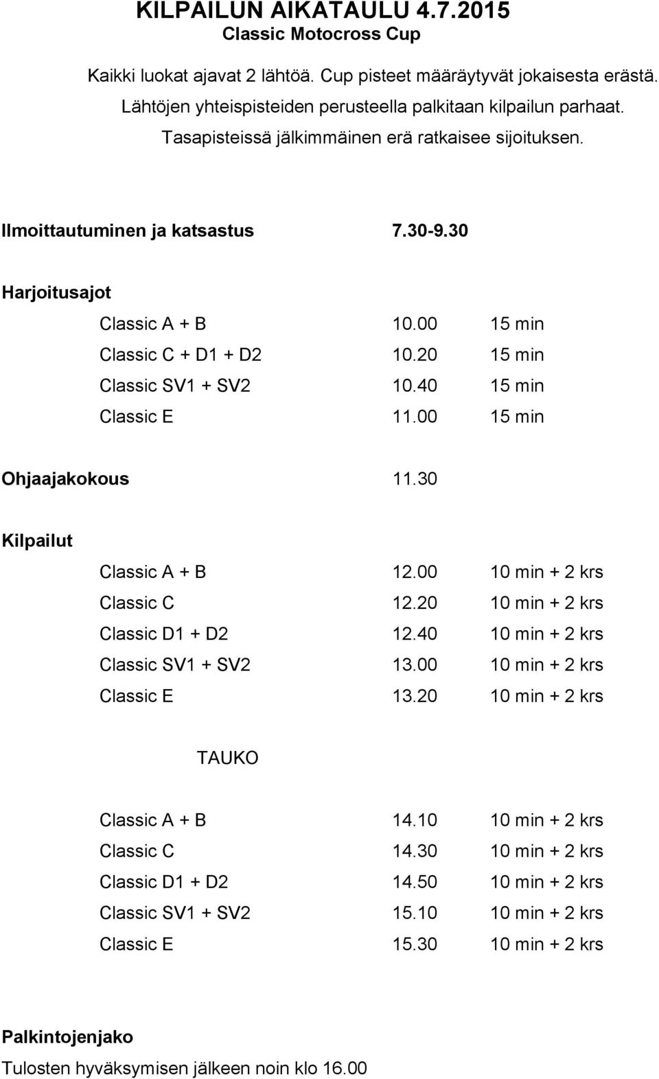 40 15 min Classic E 11.00 15 min Ohjaajakokous 11.30 Kilpailut Classic A + B 12.00 10 min + 2 krs Classic C 12.20 10 min + 2 krs Classic D1 + D2 12.40 10 min + 2 krs Classic SV1 + SV2 13.