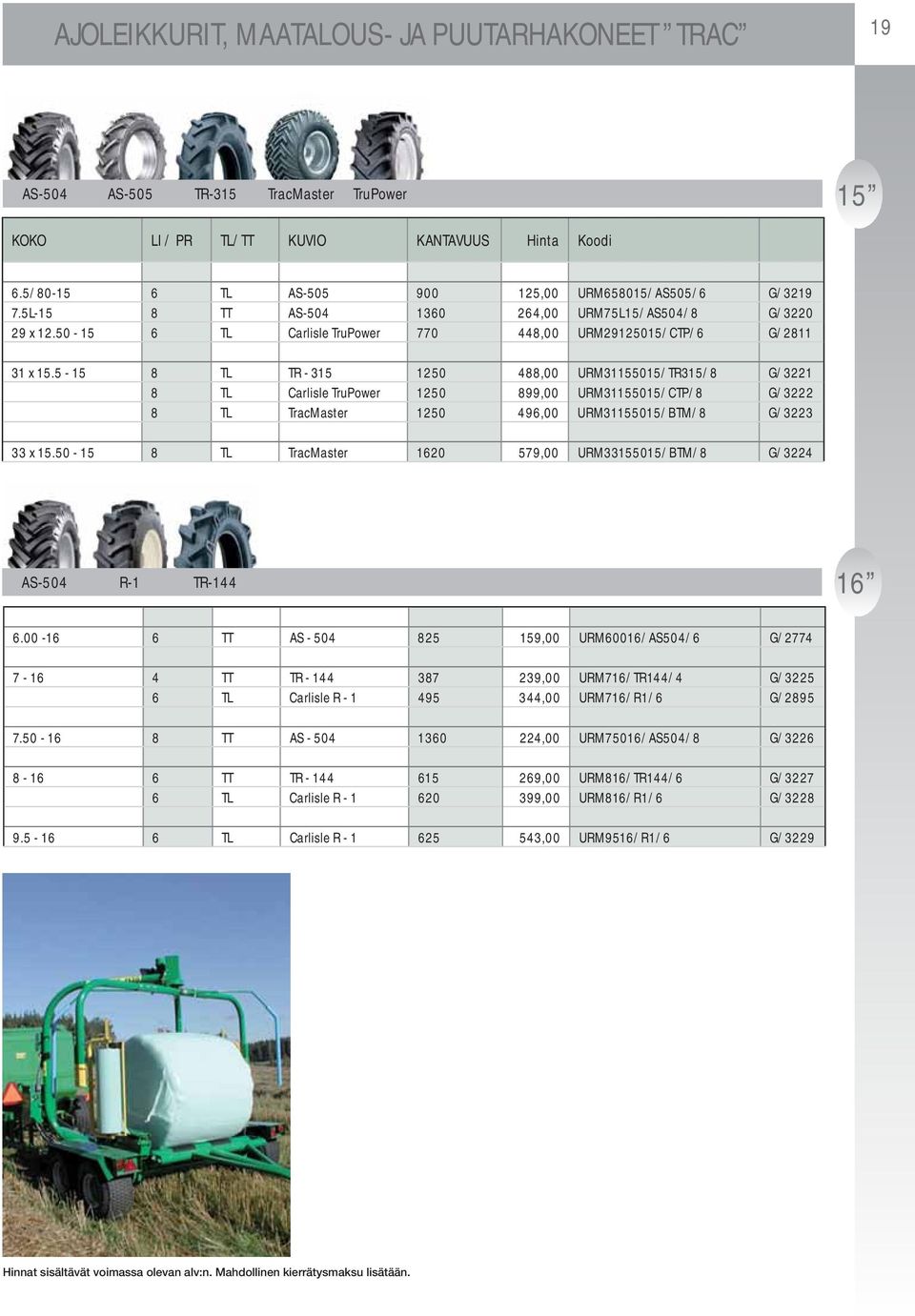 5-15 8 TL TR - 315 1250 488,00 URM31155015/TR315/8 G/3221 8 TL Carlisle TruPower 1250 899,00 URM31155015/CTP/8 G/3222 8 TL TracMaster 1250 496,00 URM31155015/BTM/8 G/3223 33 x 15.