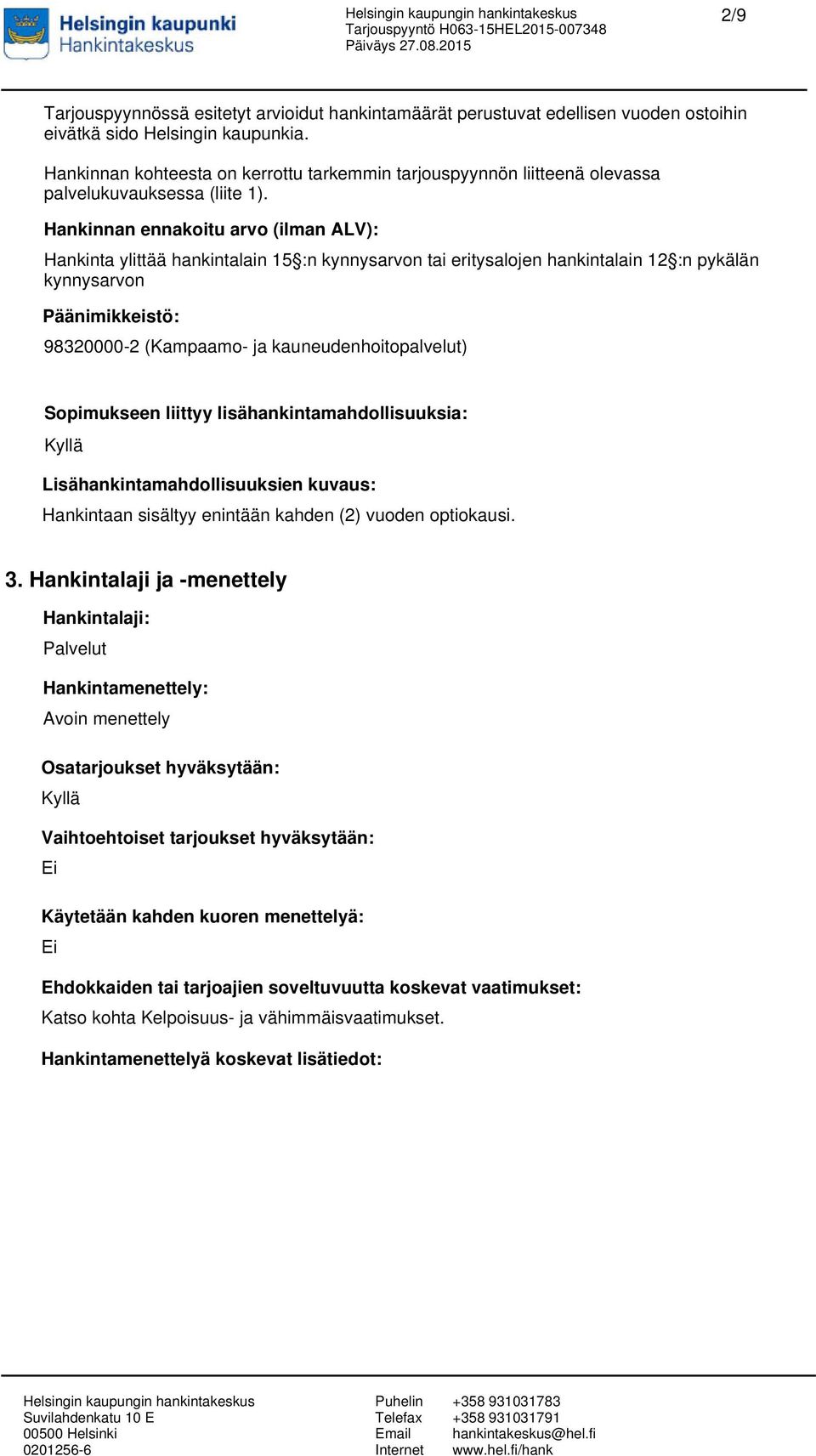 Hankinnan ennakoitu arvo (ilman ALV): Hankinta ylittää hankintalain 15 :n kynnysarvon tai eritysalojen hankintalain 12 :n pykälän kynnysarvon Päänimikkeistö: 98320000-2 (Kampaamo- ja