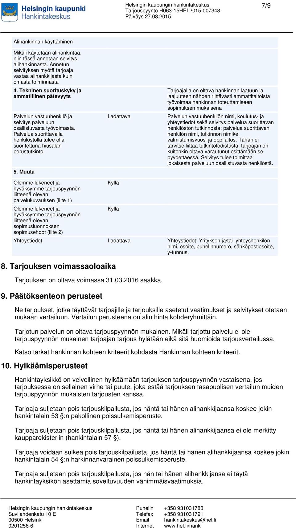 Palvelua suorittavalla henkilöstöllä tulee olla suoritettuna hiusalan perustutkinto. 5.