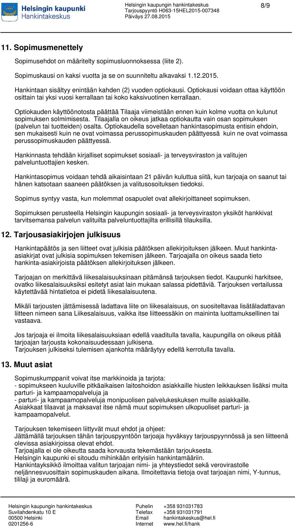 Sopimusmenettely Sopimusehdot on määritelty sopimusluonnoksessa (liite 2). Sopimuskausi on kaksi vuotta ja se on suunniteltu alkavaksi 1.12.2015.