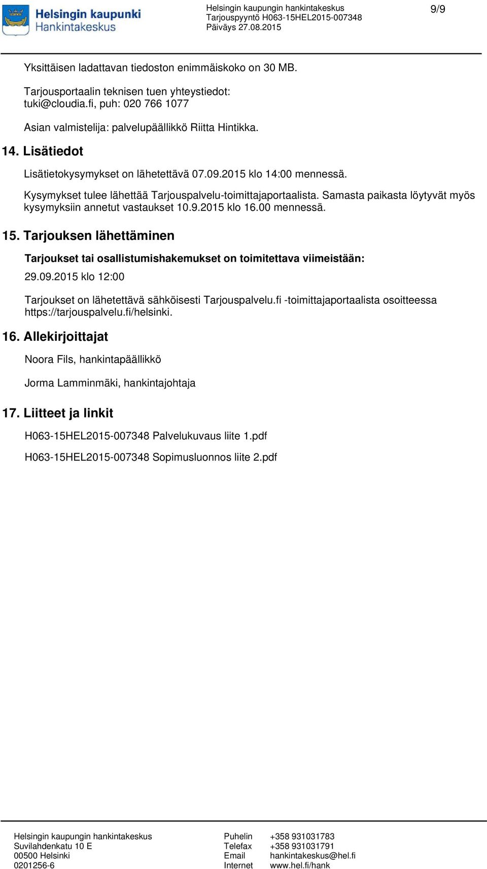 Samasta paikasta löytyvät myös kysymyksiin annetut vastaukset 10.9.2015 klo 16.00 mennessä. 15. Tarjouksen lähettäminen Tarjoukset tai osallistumishakemukset on toimitettava viimeistään: 29.09.