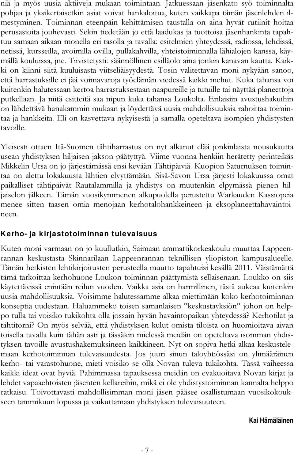 Sekin tiedetään jo että laadukas ja tuottoisa jäsenhankinta tapahtuu samaan aikaan monella eri tasolla ja tavalla: esitelmien yhteydessä, radiossa, lehdissä, netissä, kursseilla, avoimilla ovilla,