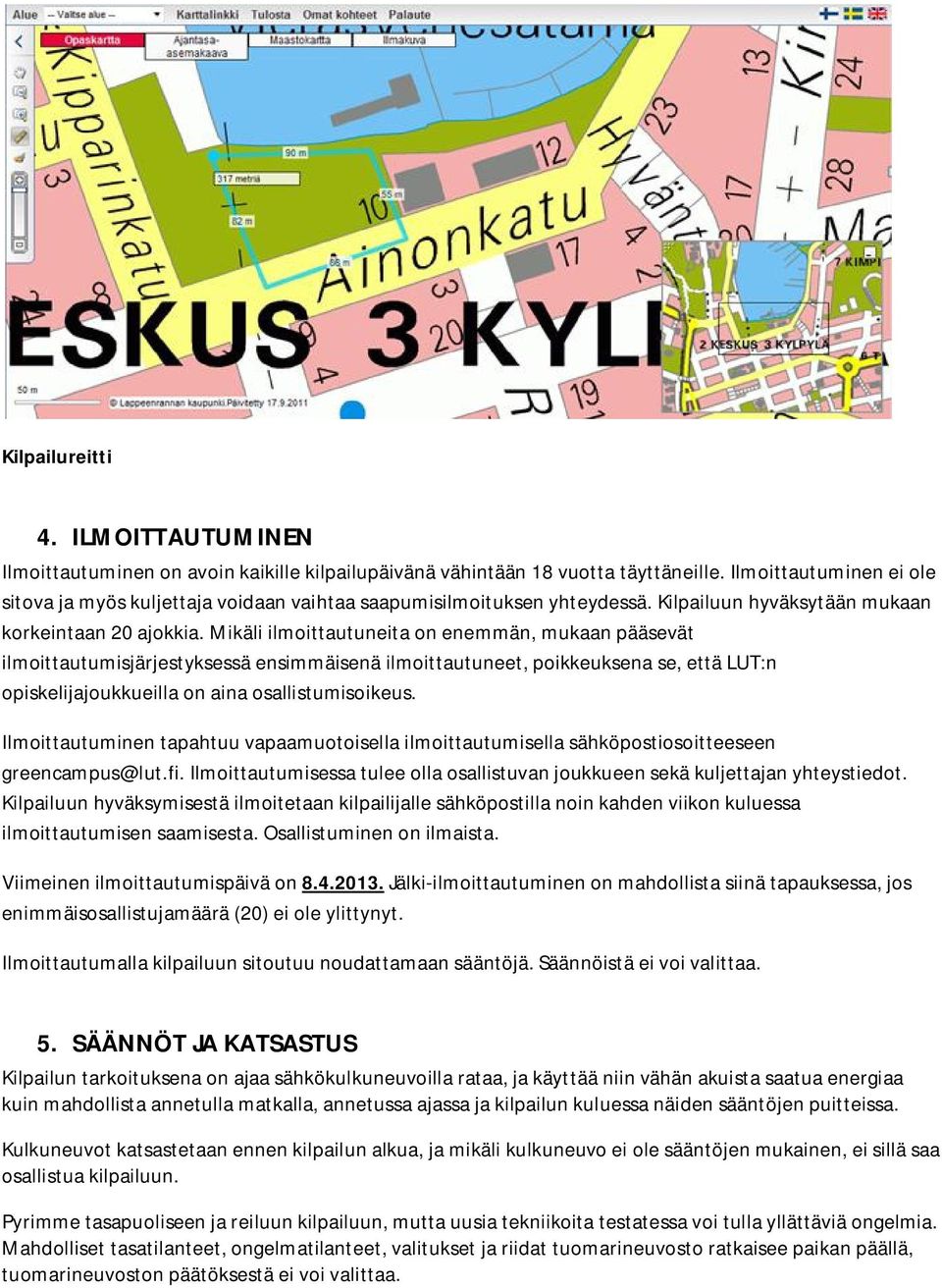 Mikäli ilmoittautuneita on enemmän, mukaan pääsevät ilmoittautumisjärjestyksessä ensimmäisenä ilmoittautuneet, poikkeuksena se, että LUT:n opiskelijajoukkueilla on aina osallistumisoikeus.