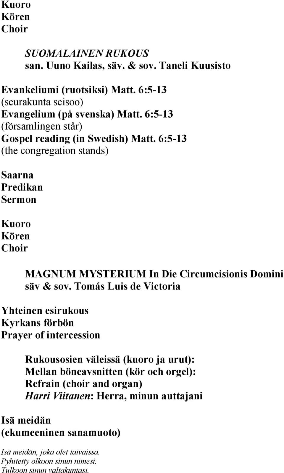 6:5-13 (the congregation stands) Saarna Predikan Sermon Kuoro Kören Choir MAGNUM MYSTERIUM In Die Circumcisionis Domini säv & sov.