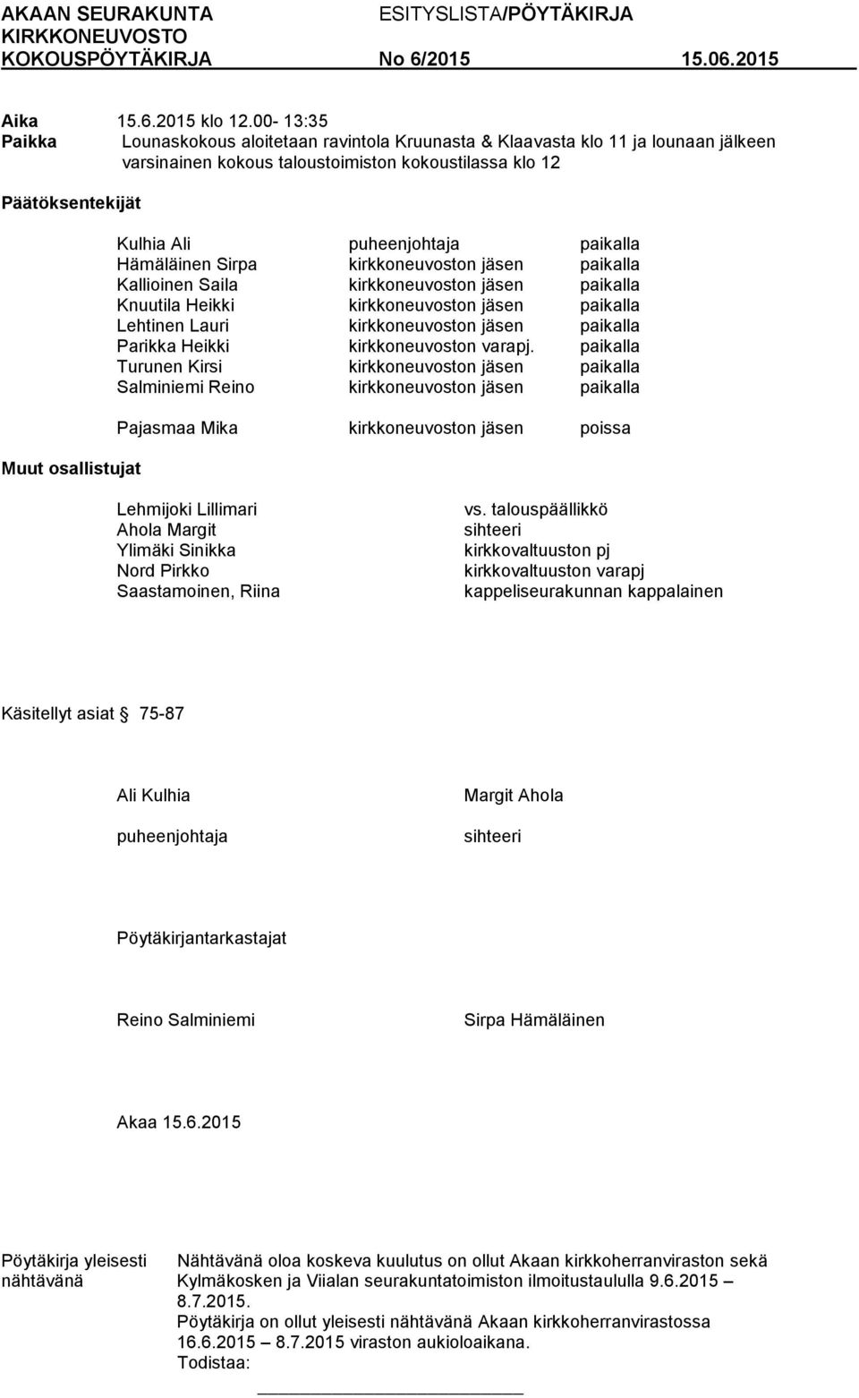 puheenjohtaja paikalla Hämäläinen Sirpa kirkkoneuvoston jäsen paikalla Kallioinen Saila kirkkoneuvoston jäsen paikalla Knuutila Heikki kirkkoneuvoston jäsen paikalla Lehtinen Lauri kirkkoneuvoston
