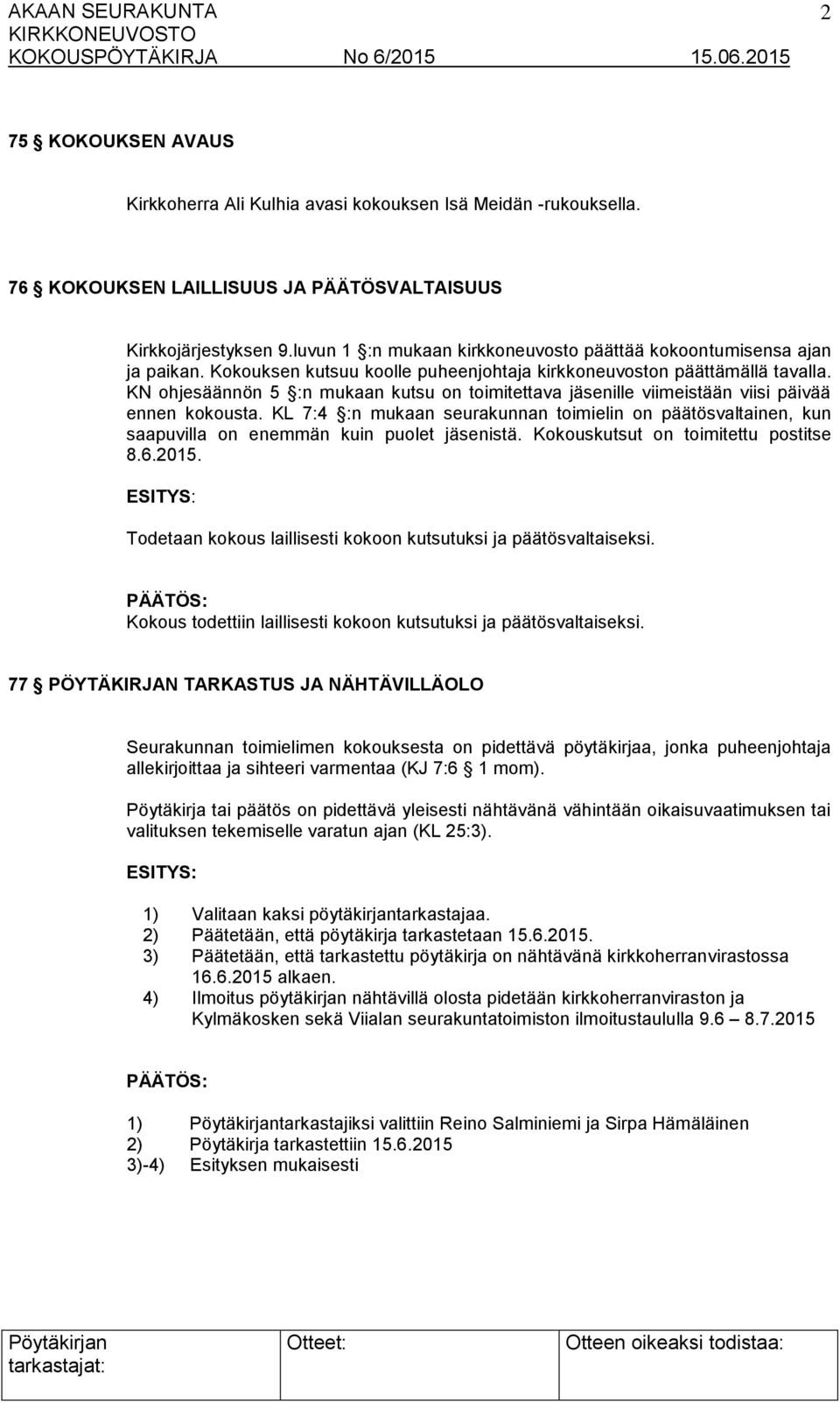 KN ohjesäännön 5 :n mukaan kutsu on toimitettava jäsenille viimeistään viisi päivää ennen kokousta.