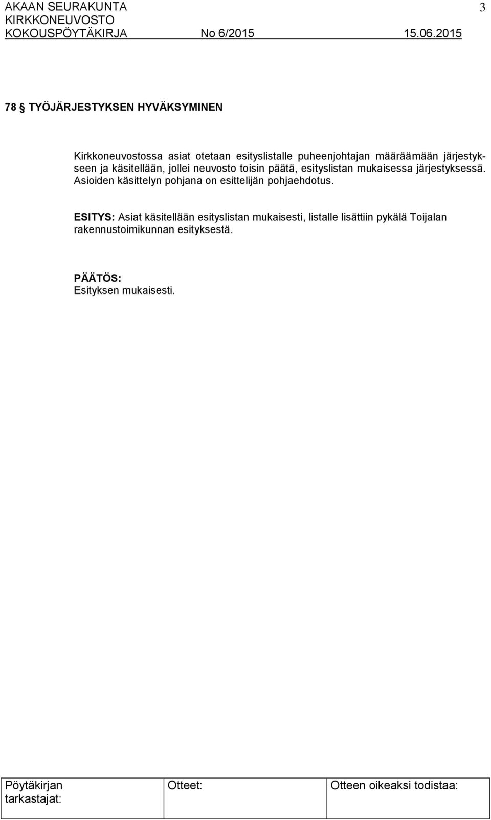 järjestyksessä. Asioiden käsittelyn pohjana on esittelijän pohjaehdotus.