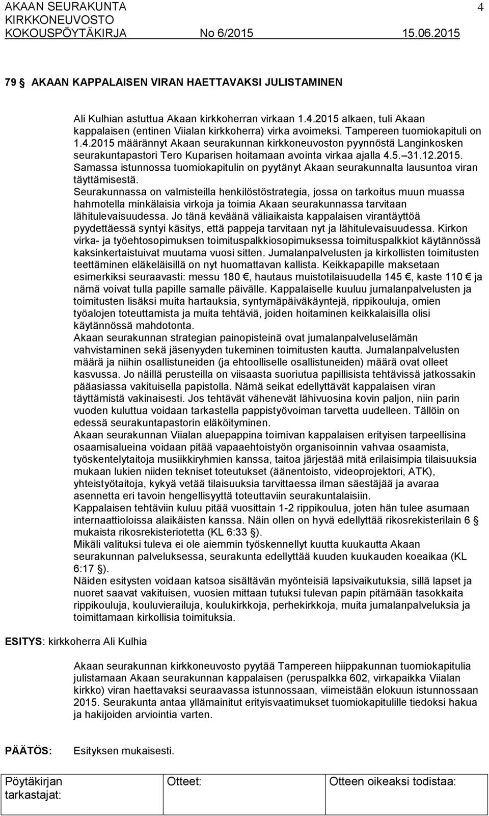 Seurakunnassa on valmisteilla henkilöstöstrategia, jossa on tarkoitus muun muassa hahmotella minkälaisia virkoja ja toimia Akaan seurakunnassa tarvitaan lähitulevaisuudessa.