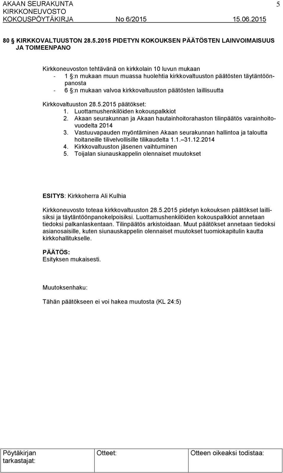 Akaan seurakunnan ja Akaan hautainhoitorahaston tilinpäätös varainhoitovuodelta 2014 3. Vastuuvapauden myöntäminen Akaan seurakunnan hallintoa ja taloutta hoitaneille tilivelvollisille tilikaudelta 1.