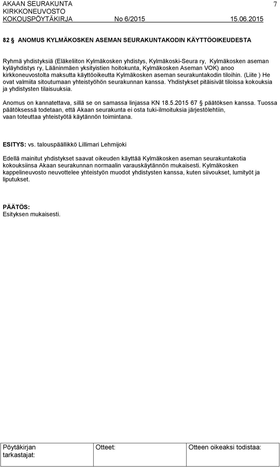 Yhdistykset pitäisivät tiloissa kokouksia ja yhdistysten tilaisuuksia. Anomus on kannatettava, sillä se on samassa linjassa KN 18.5.2015 67 päätöksen kanssa.