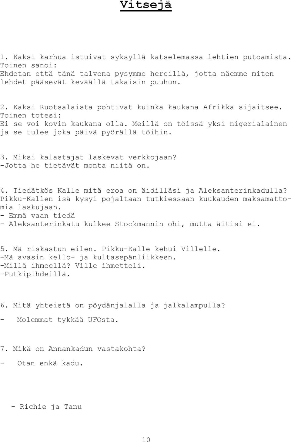 Miksi kalastajat laskevat verkkojaan? -Jotta he tietävät monta niitä on. 4. Tiedätkös Kalle mitä eroa on äidilläsi ja Aleksanterinkadulla?