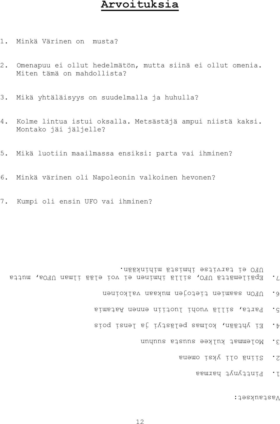 Omenapuu ei ollut hedelmätön, mutta siinä ei ollut omenia. Miten tämä on mahdollista? 3. Mikä yhtäläisyys on suudelmalla ja huhulla? 4. Kolme lintua istui oksalla.