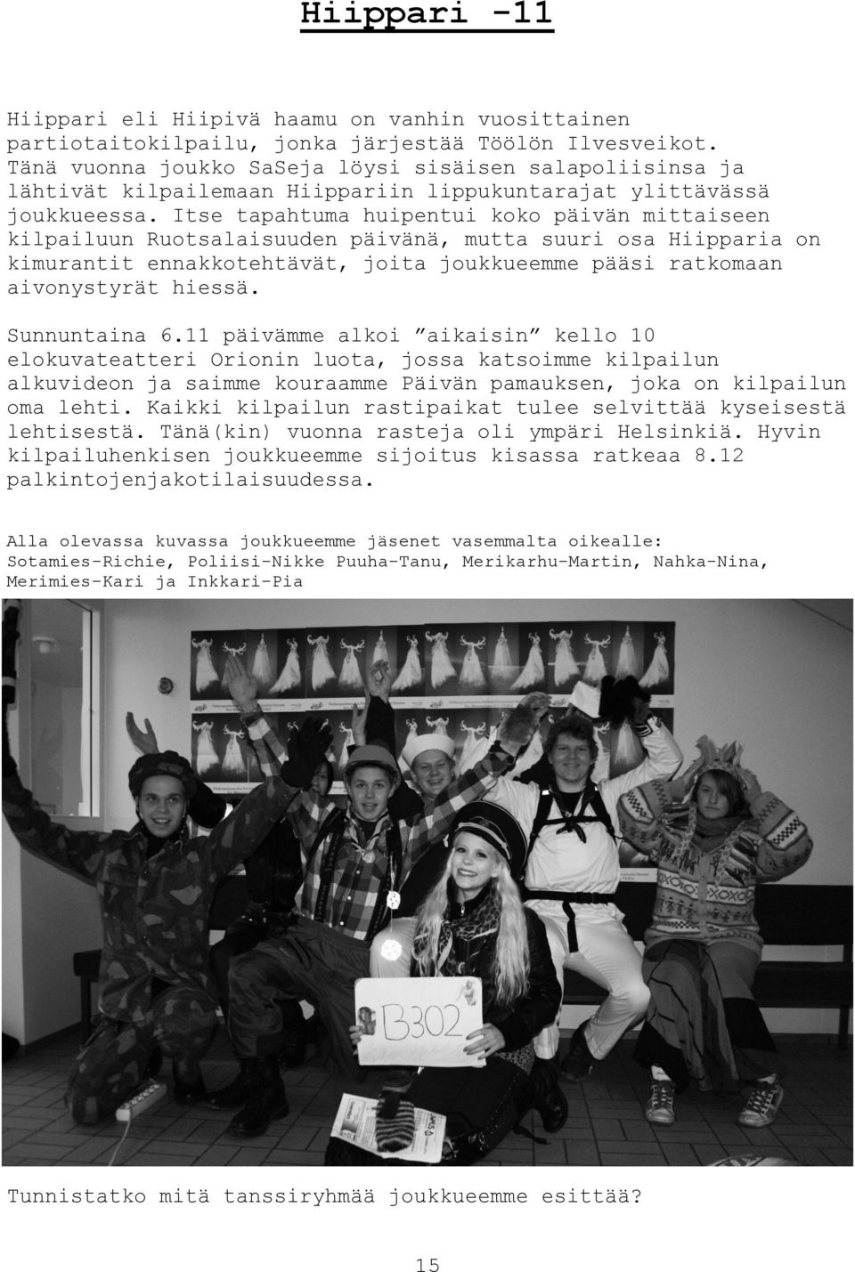 Itse tapahtuma huipentui koko päivän mittaiseen kilpailuun Ruotsalaisuuden päivänä, mutta suuri osa Hiipparia on kimurantit ennakkotehtävät, joita joukkueemme pääsi ratkomaan aivonystyrät hiessä.