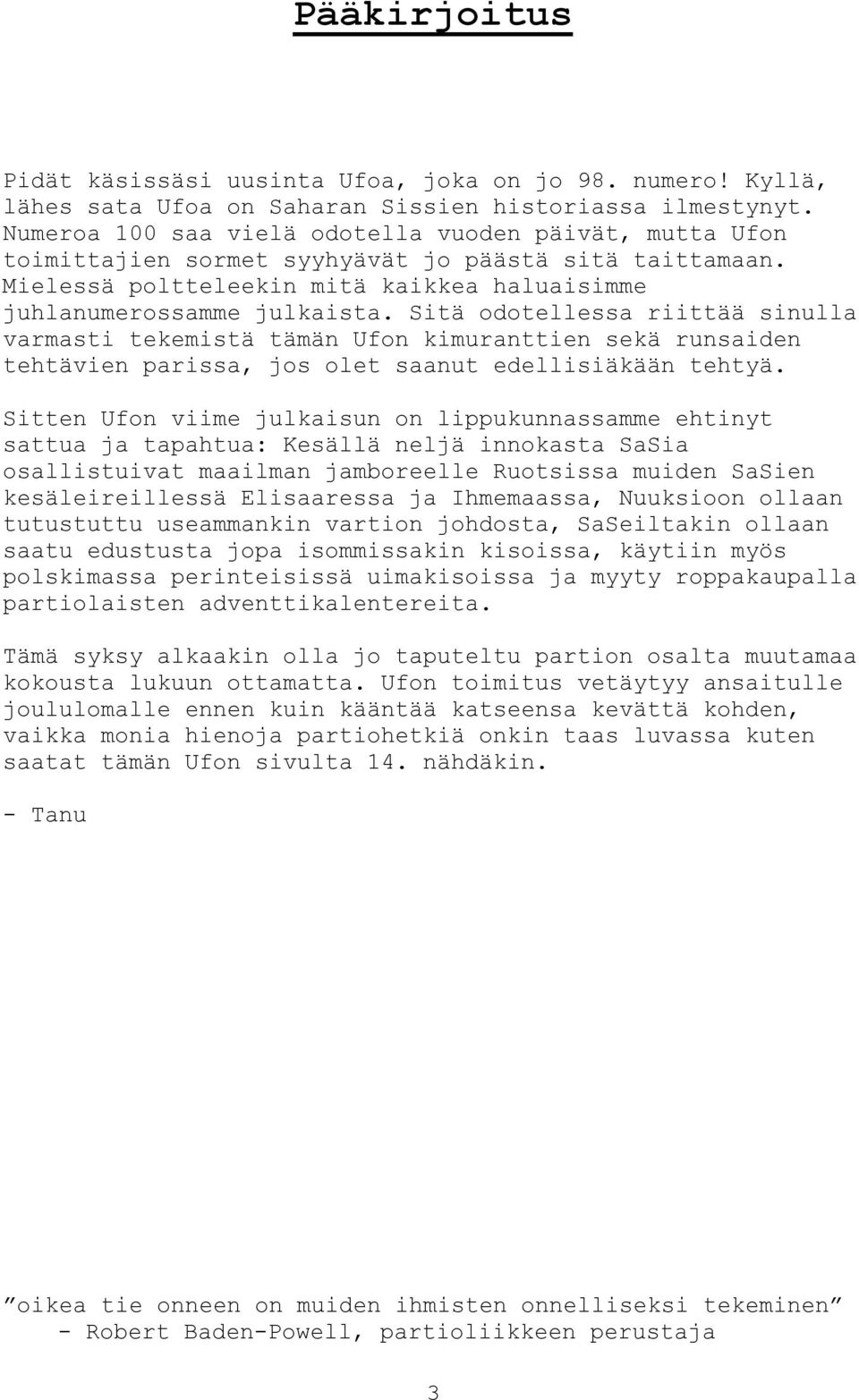 Sitä odotellessa riittää sinulla varmasti tekemistä tämän Ufon kimuranttien sekä runsaiden tehtävien parissa, jos olet saanut edellisiäkään tehtyä.