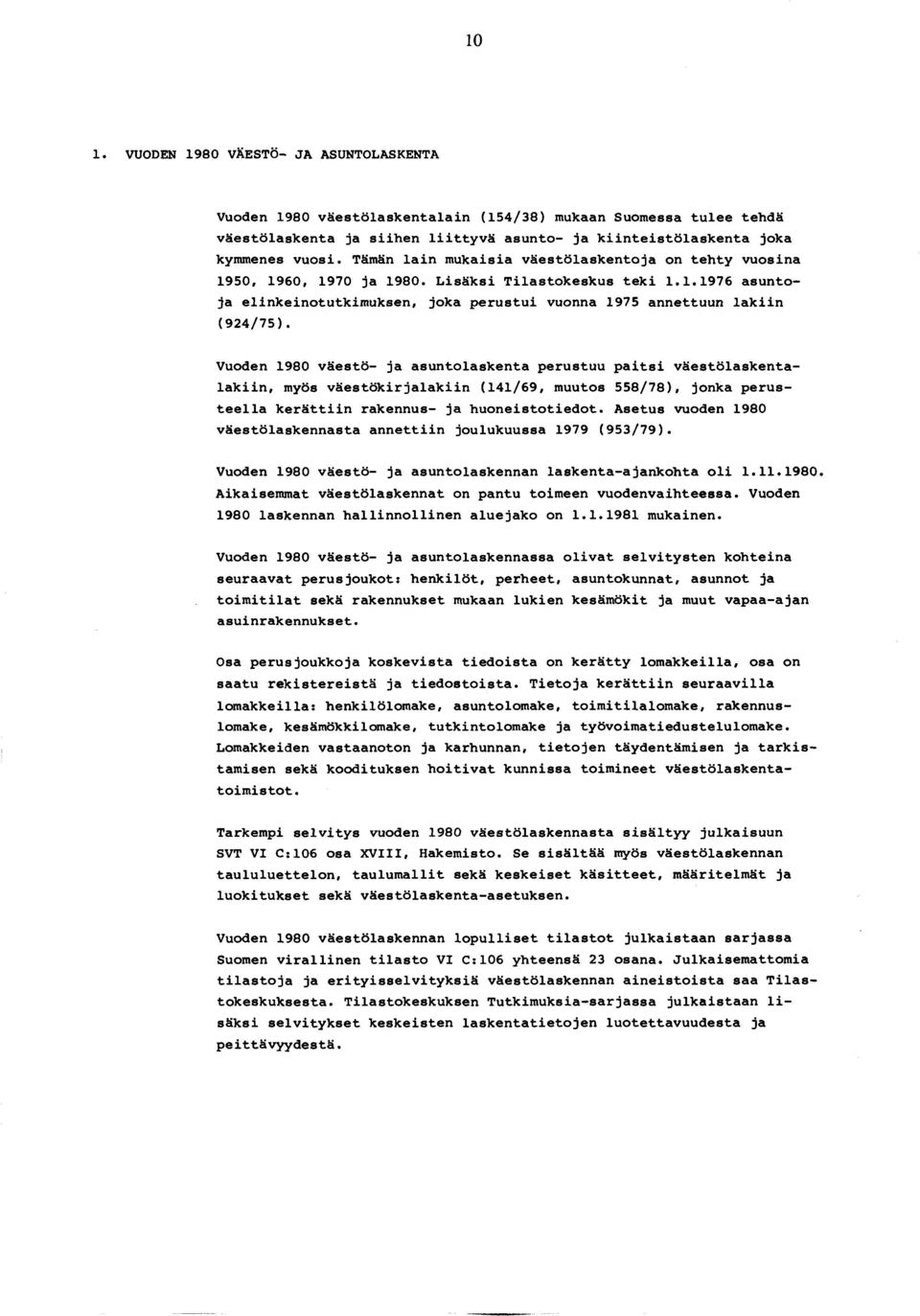 L i s ä k s i T ila s t o k e s k u s t e k i 1.1.1 9 7 6 a s u n to j a e lin k e in o tu tk im u k s e n, jo k a p e r u s t u i vuonna 1975 an n ettu u n l a k i i n (9 2 4 / 7 5 ).