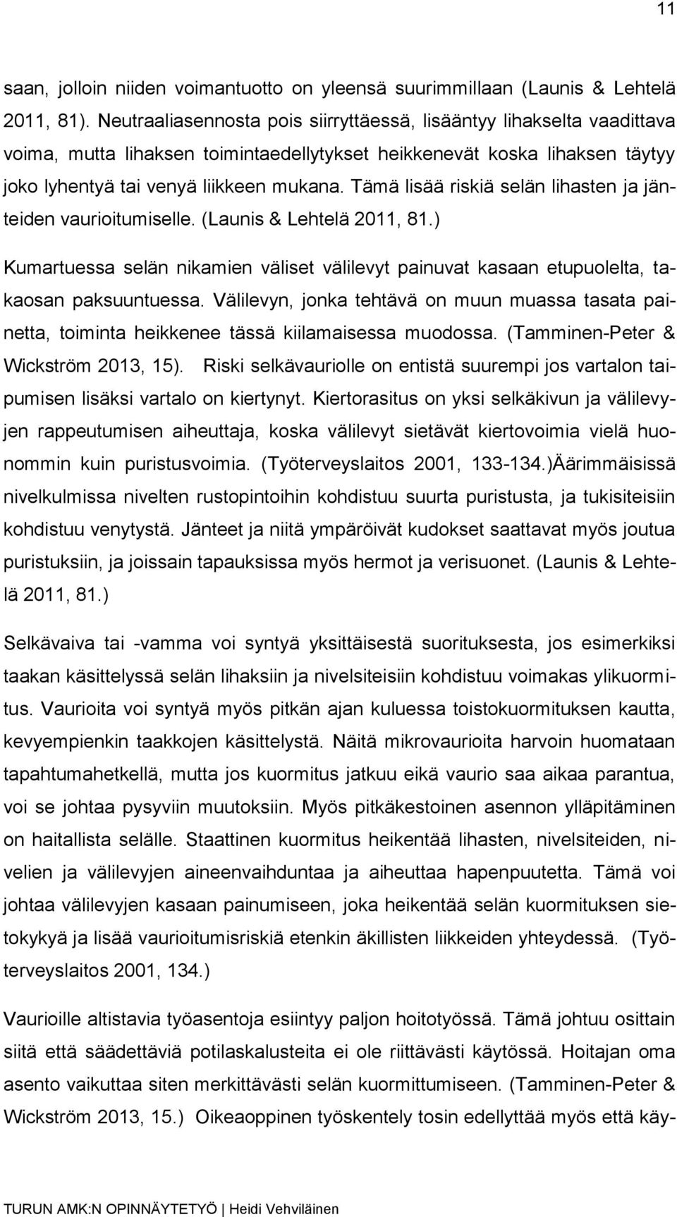 Tämä lisää riskiä selän lihasten ja jänteiden vaurioitumiselle. (Launis & Lehtelä 2011, 81.) Kumartuessa selän nikamien väliset välilevyt painuvat kasaan etupuolelta, takaosan paksuuntuessa.