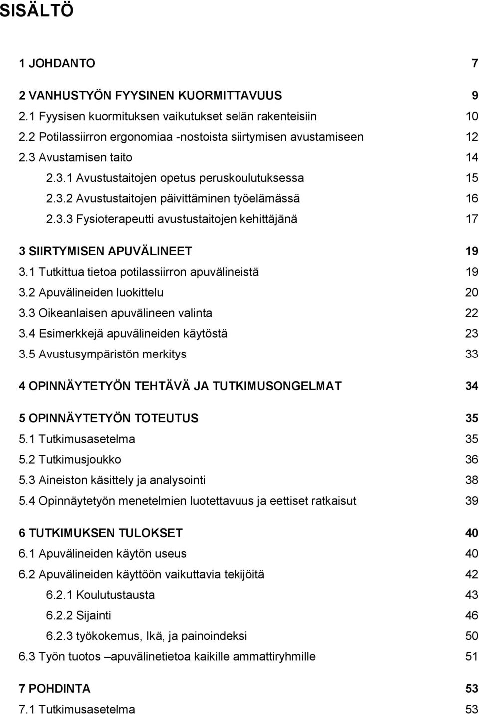 1 Tutkittua tietoa potilassiirron apuvälineistä 19 3.2 Apuvälineiden luokittelu 20 3.3 Oikeanlaisen apuvälineen valinta 22 3.4 Esimerkkejä apuvälineiden käytöstä 23 3.