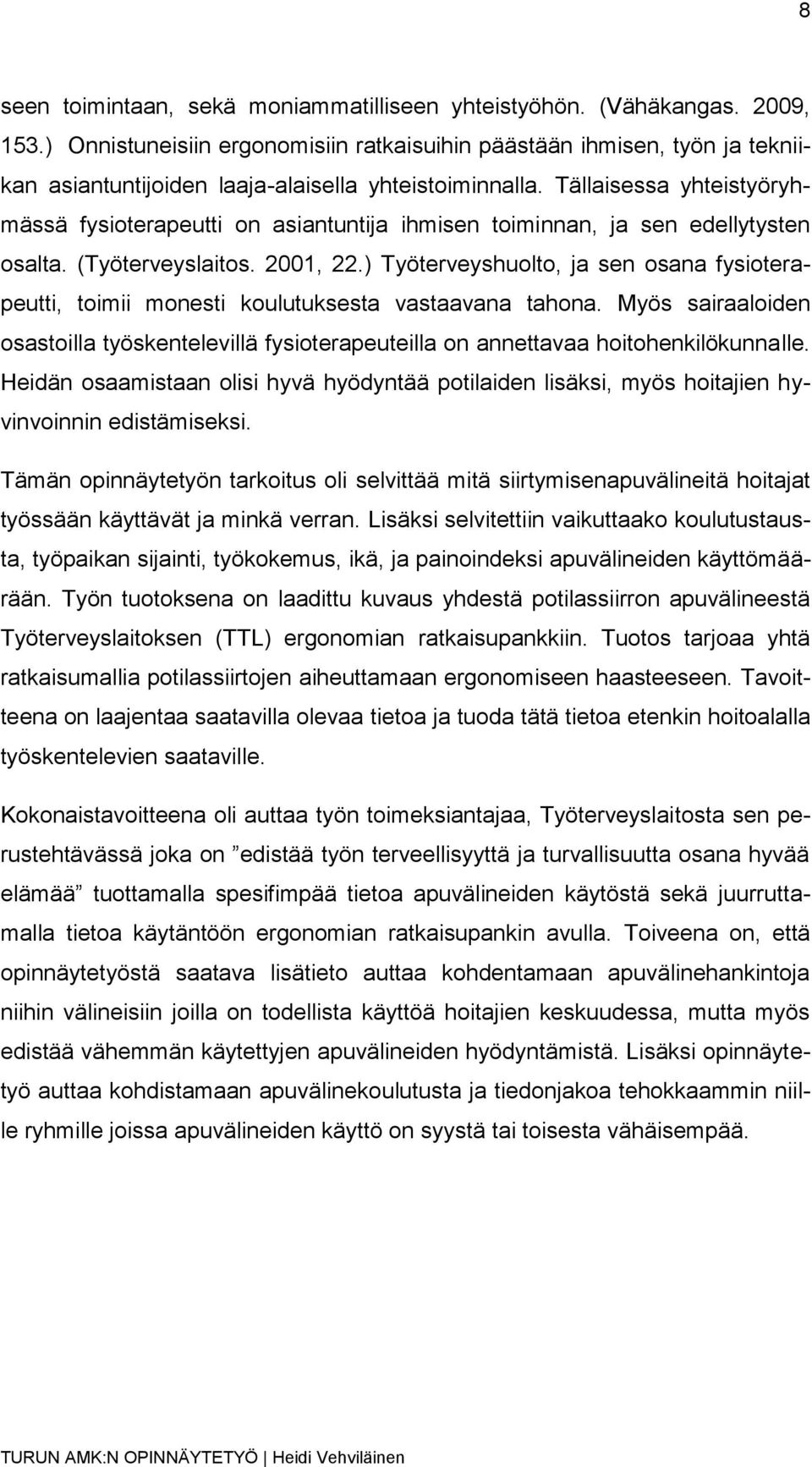 Tällaisessa yhteistyöryhmässä fysioterapeutti on asiantuntija ihmisen toiminnan, ja sen edellytysten osalta. (Työterveyslaitos. 2001, 22.