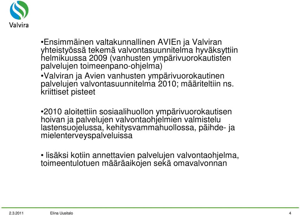 kriittiset pisteet 2010 aloitettiin sosiaalihuollon ympärivuorokautisen hoivan ja palvelujen valvontaohjelmien valmistelu lastensuojelussa,